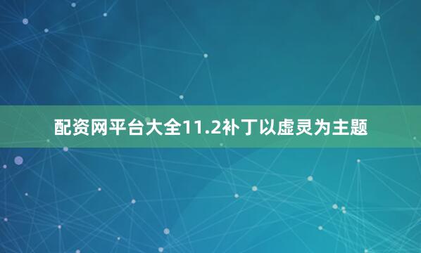 配资网平台大全11.2补丁以虚灵为主题