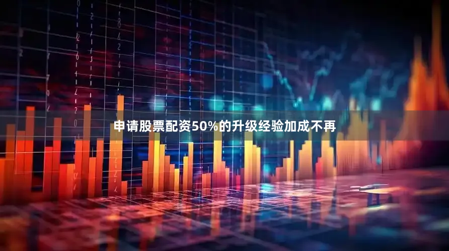 申请股票配资50%的升级经验加成不再
