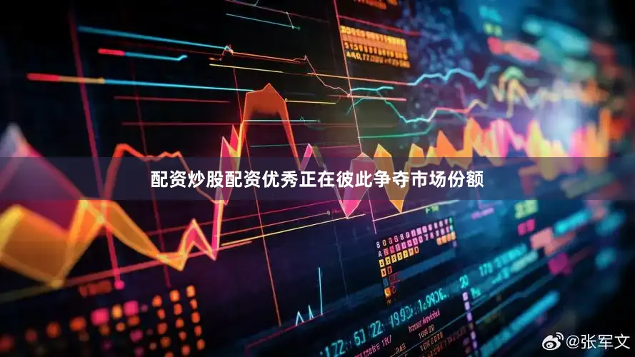 配资炒股配资优秀正在彼此争夺市场份额