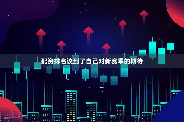 配资排名谈到了自己对新赛季的期待