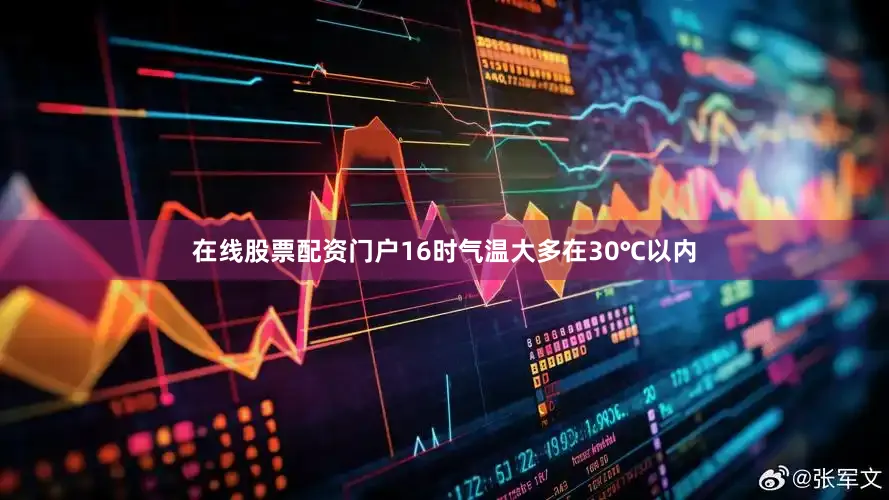 在线股票配资门户16时气温大多在30℃以内