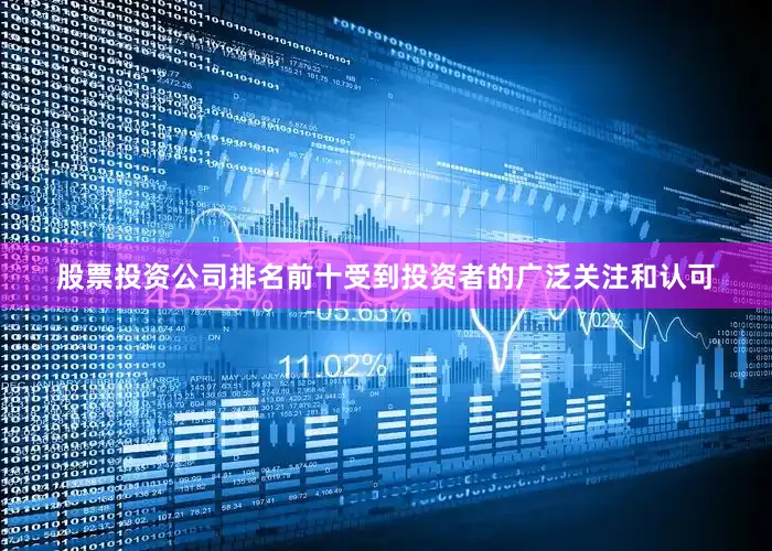 股票投资公司排名前十受到投资者的广泛关注和认可