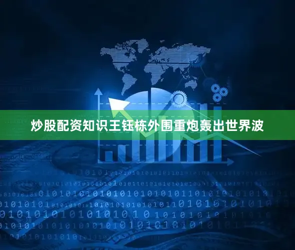 炒股配资知识王钰栋外围重炮轰出世界波