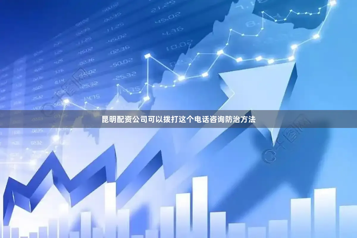昆明配资公司可以拨打这个电话咨询防治方法